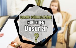 Çocuk Psikolojisine Etki Eden Unsurlar